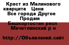 Крест из Малинового кварцита › Цена ­ 65 000 - Все города Другое » Продам   . Башкортостан респ.,Мечетлинский р-н